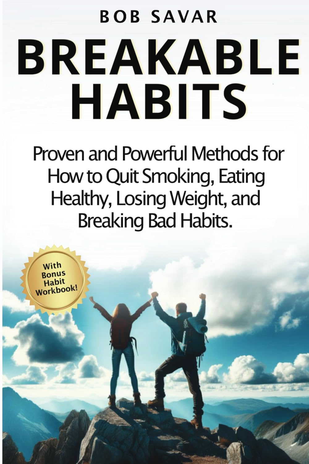 Breakable Habits: Your Guide to Creating Positive Habits and Overcoming Negative Behaviors