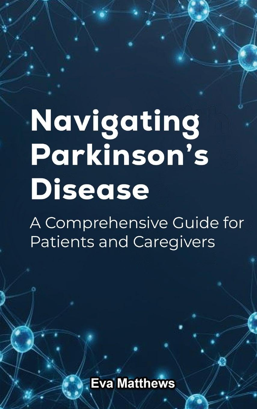 Navigating Parkinson's Disease: A Comprehensive Guide for Patients and Caregivers