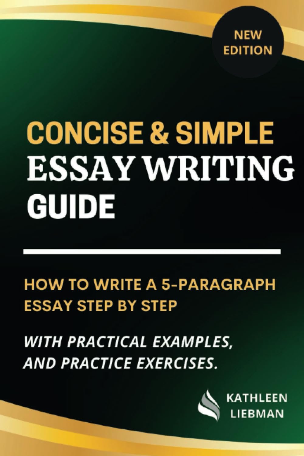 CONCISE AND SIMPLE ESSAY WRITING GUIDE: How To Write A Five-Paragraph Essay Step By Step; Featuring Practical Examples And Practice Exercises For Developing Your Essay Writing And Study Skills