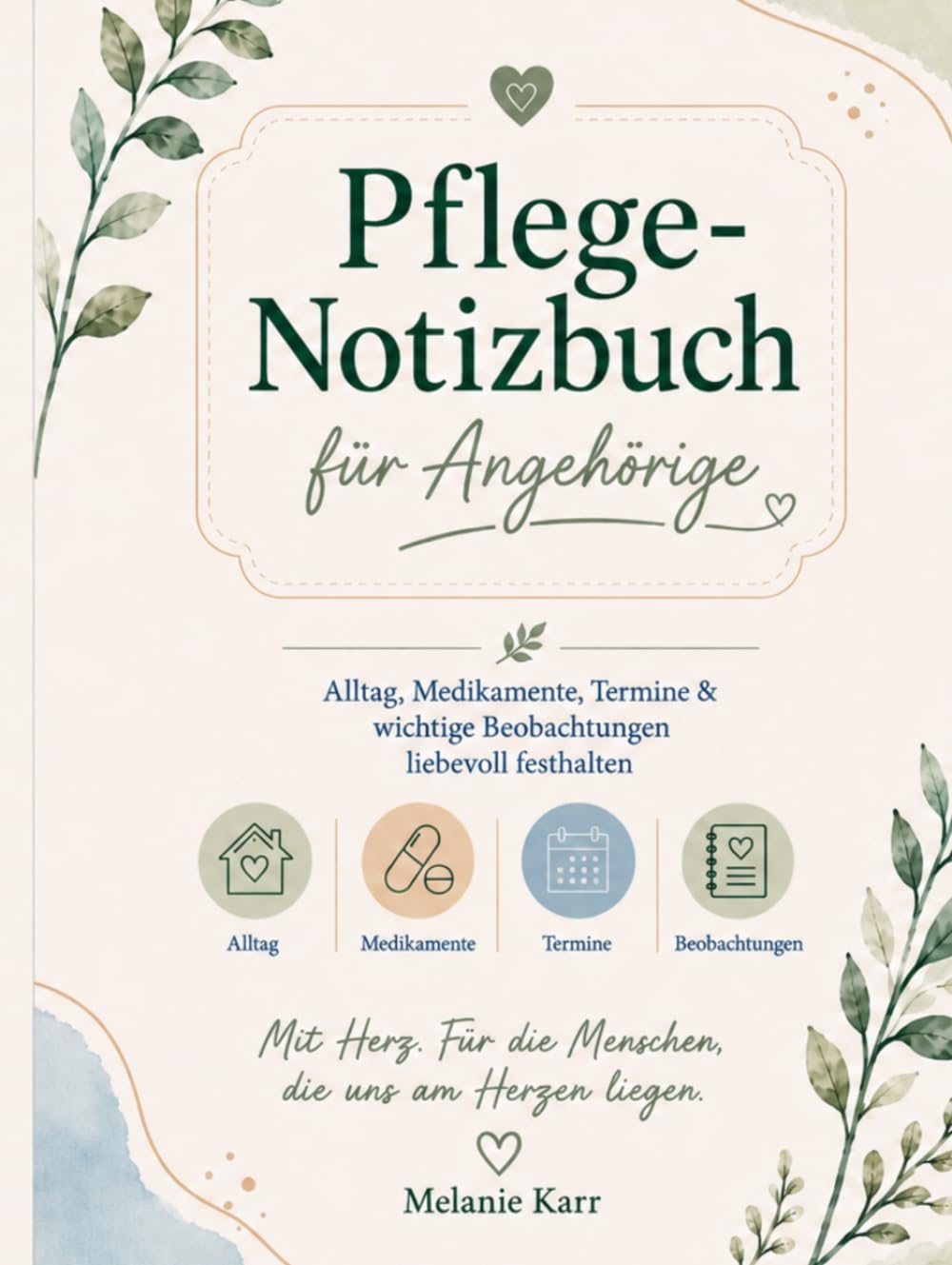 Pflege-Notizbuch für Angehörige: Alltag, Medikamente, Termine & wichtige Beobachtungen liebevoll festhalten