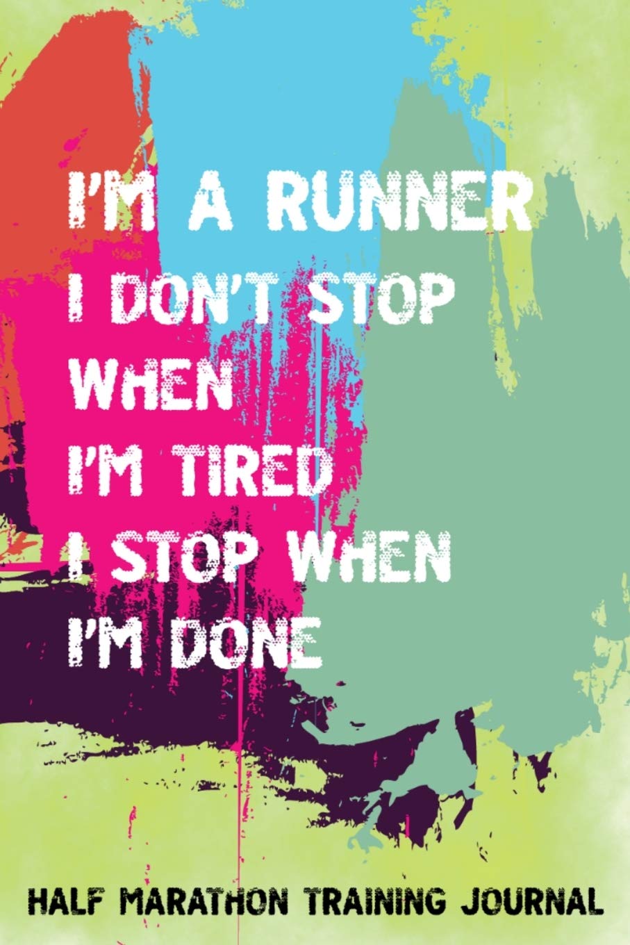 Half Marathon Training Journal: Don't Stop When Tired Stop When Done Half Marathon Training Book, 12 Week Training Schedule, Running Log For Half ... Record Day, Speed, Route, Weather, Distan
