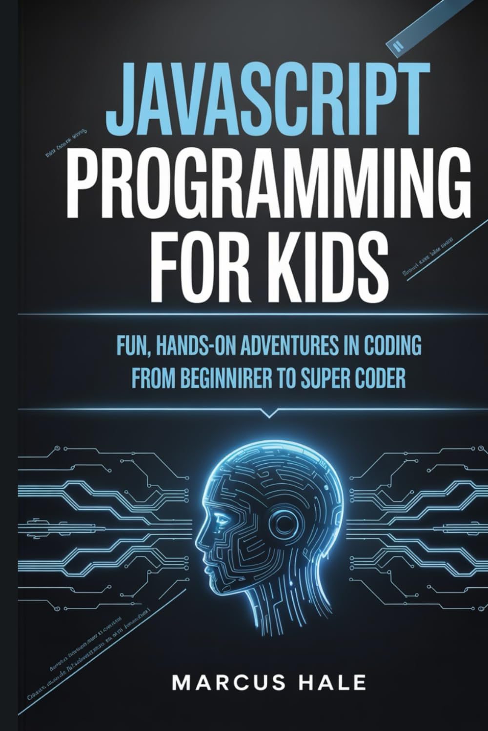 JavaScript Programming for Kids: Fun, Hands-On Adventures in Coding from Beginner to Super Coder