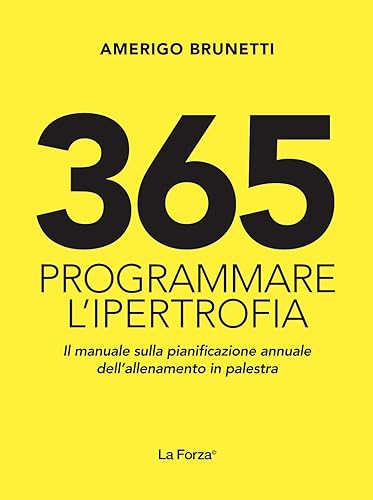 365. Programmare l'ipertrofia. Il manuale sulla pianificazione annuale dell’allenamento in palestra