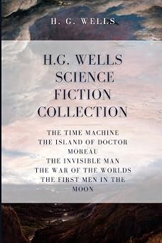 H. G. Wells Science Fiction Collection The Time Machine, The Island of Doctor Moreau, The Invisible Man, The War of the Worlds, The First Men In The Moon