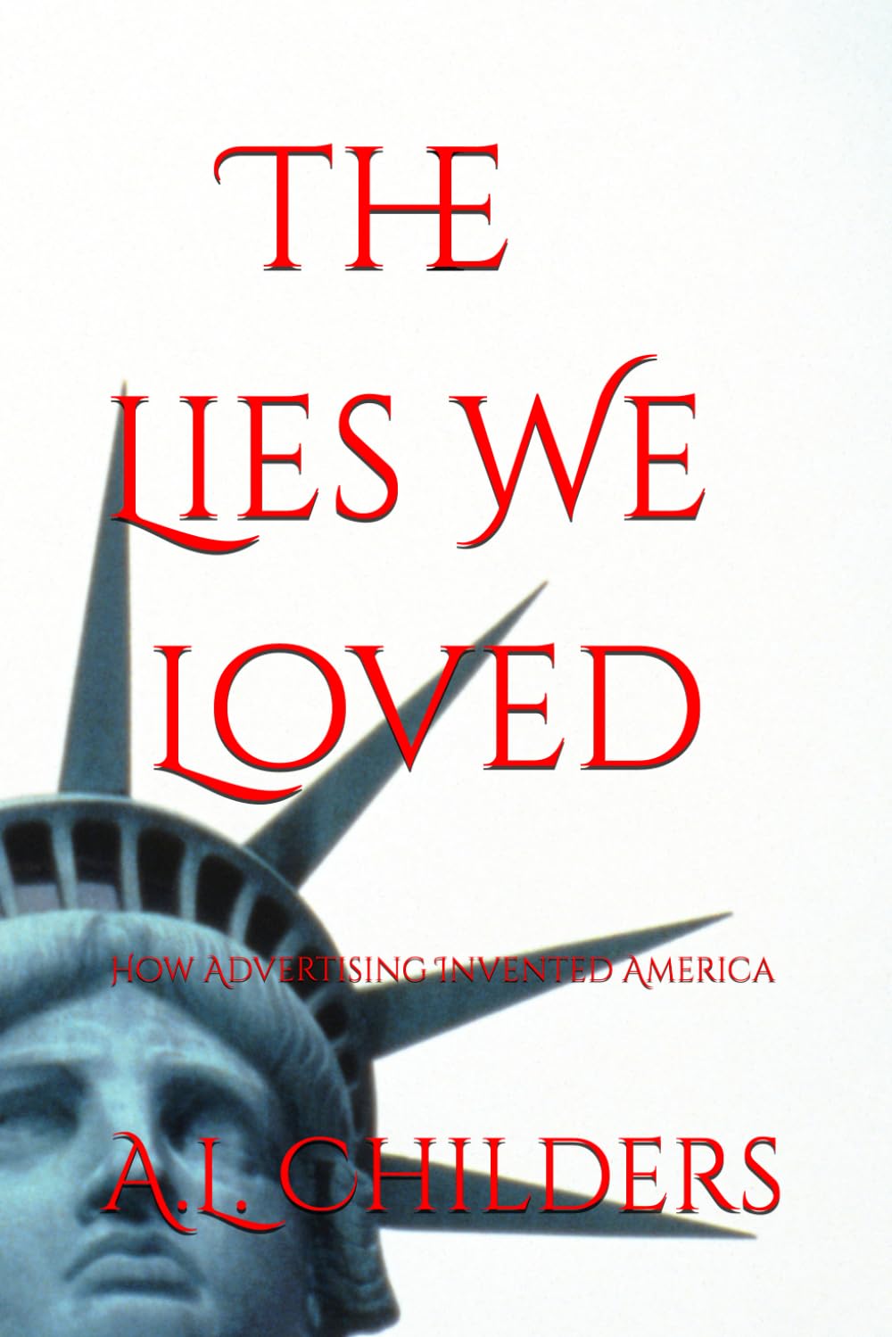 The Lies We Loved: How Advertising Invented America