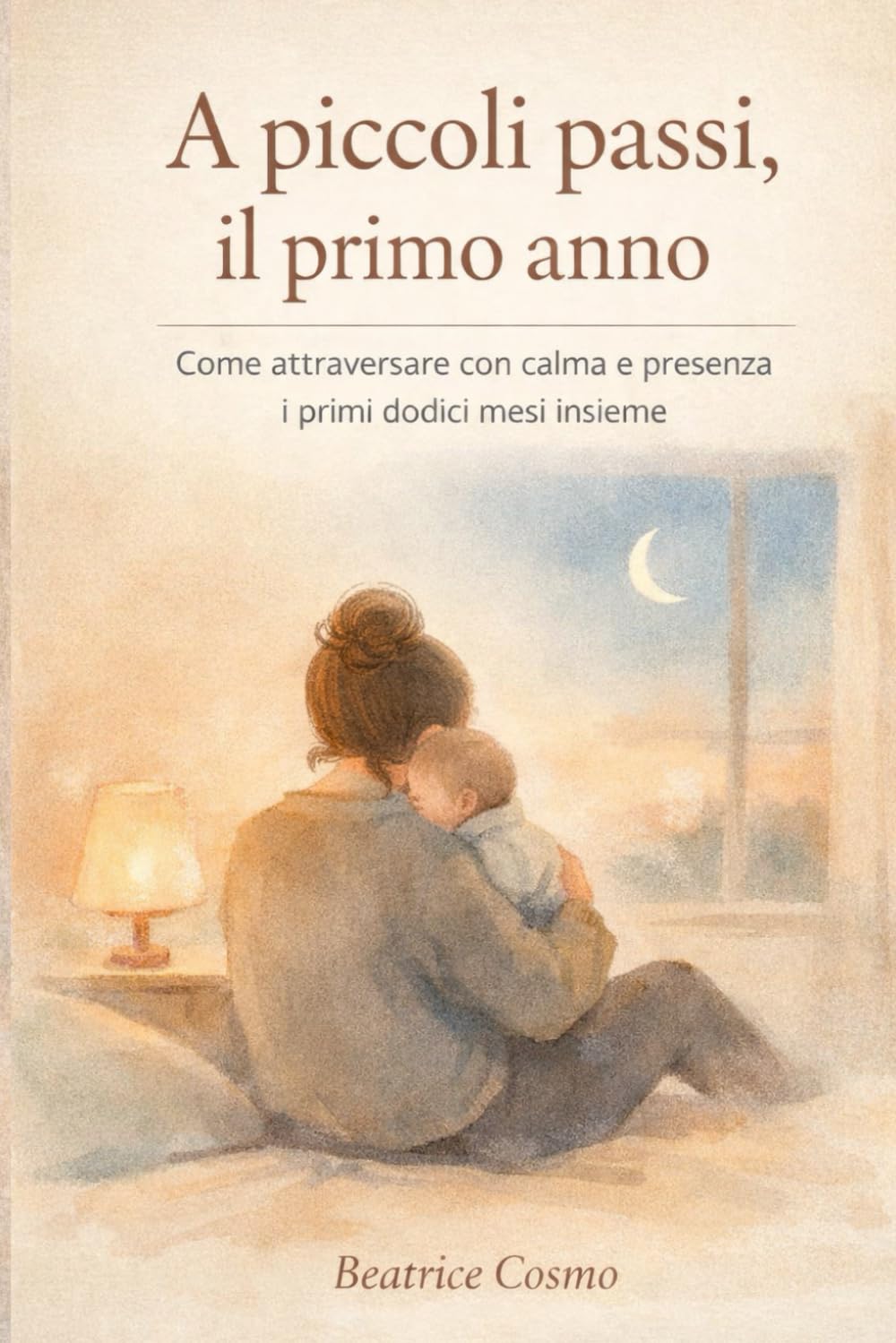 A piccoli passi, il primo anno: Come attraversare con calma e presenza i primi dodici mesi insieme