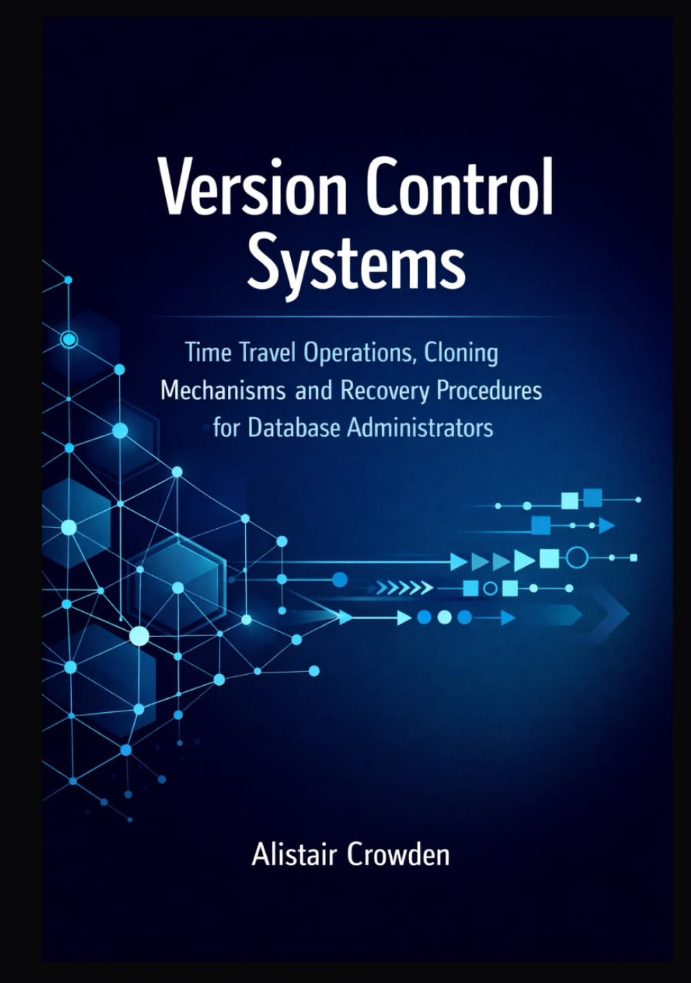 Version Control Systems: Time Travel Operations, Cloning Mechanisms, and Recovery Procedures for Database Administrators (Snowflake Data Platform Mastery Series)