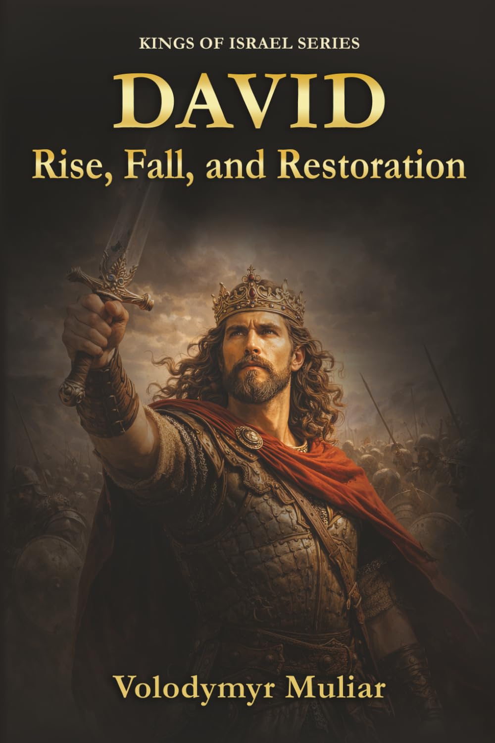 David: Rise, Fall, and Restoration: A Biblical Journey Through Power, Failure, and Redemption (Kings of Israel)