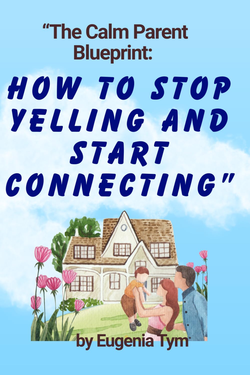The Calm Parent Blueprint: How to Stop Yelling and Start Connecting