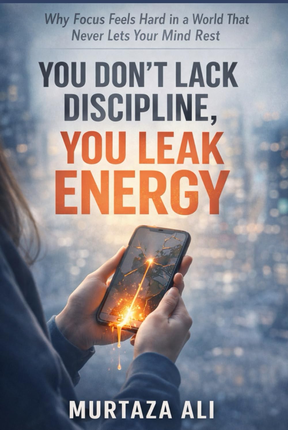 You Don’t Lack Discipline, You Leak Energy: Why Focus Feels Hard in a World That Never Lets Your Mind Rest