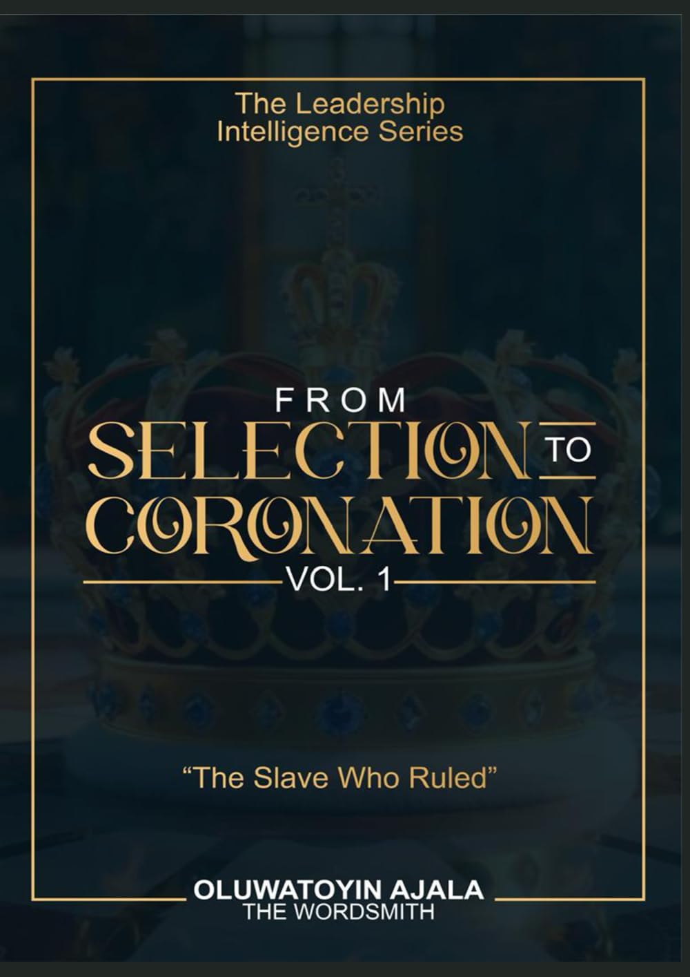 The Leadership Intelligence Series From Selection to Coronation VOL 1 “The Slave Who Ruled”