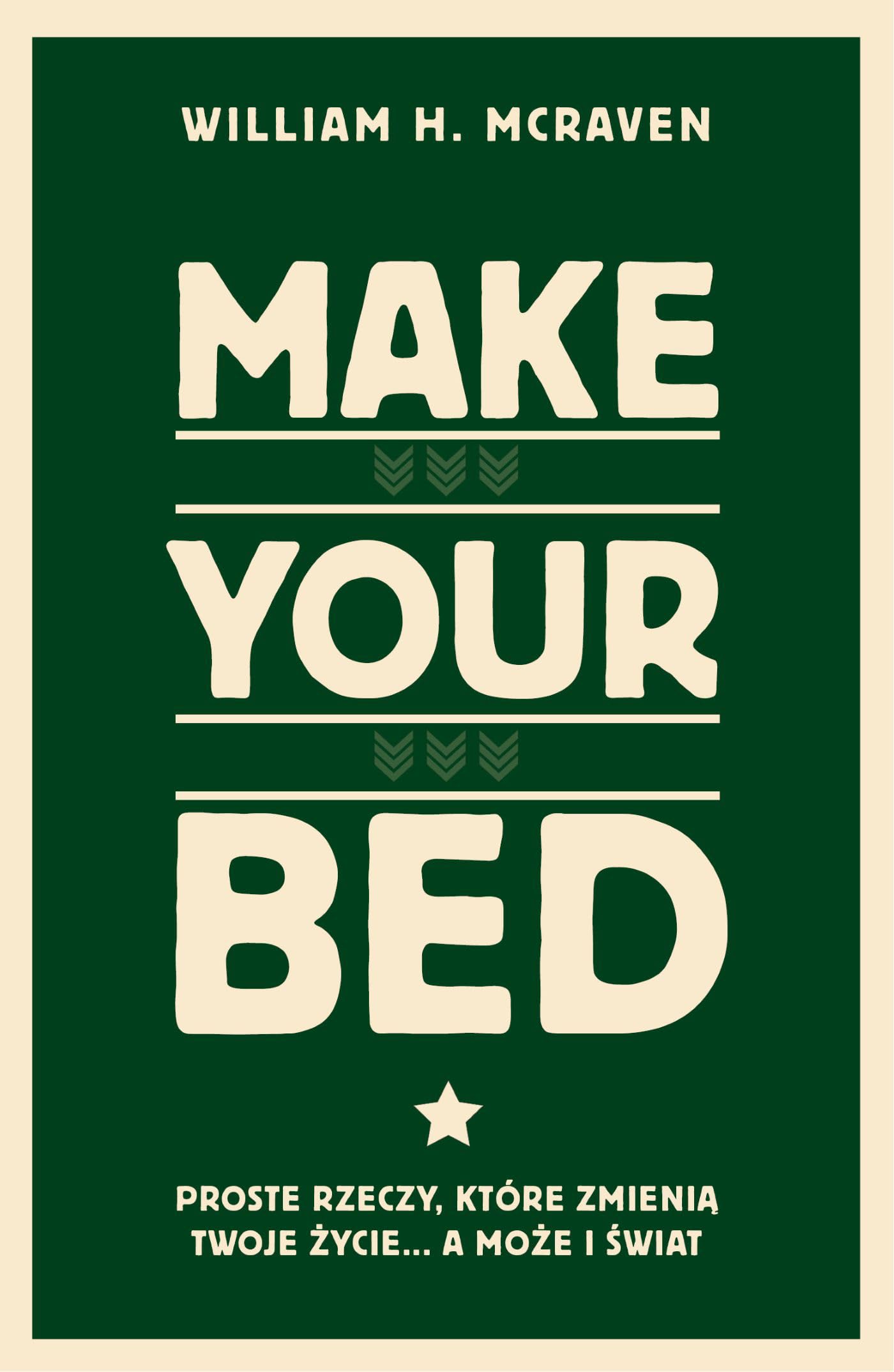 MAKE YOUR BED. PROSTE RZECZY, KTÓRE ZMIENIĄ: Proste rzeczy, które zmienią twoje życie… a może i świat