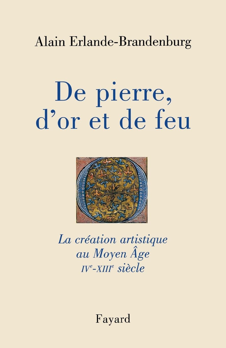 De pierre, d'or et de feu: La création artistique au Moyen Age IV-XIIIe siècle