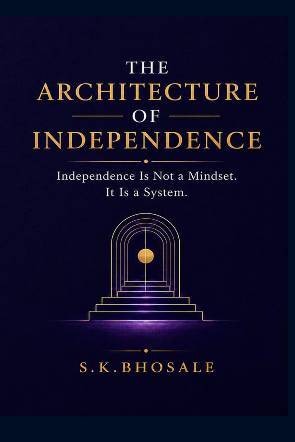The Architecture of Independence: Independence Is Not a Mindset. It Is a System.