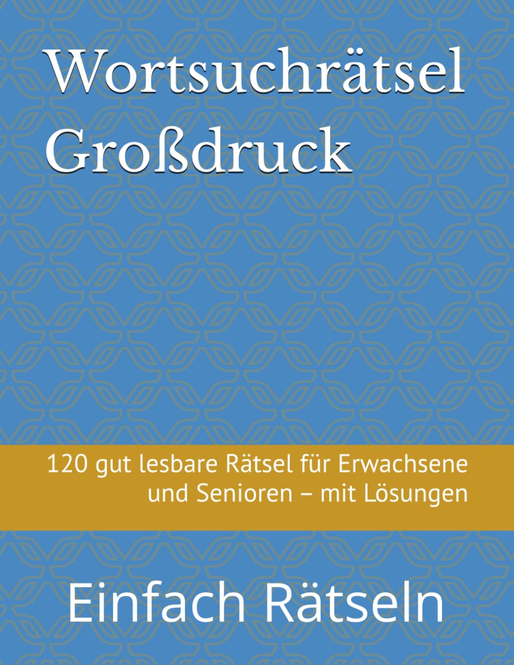 Wortsuchrätsel Großdruck: 120 gut lesbare Rätsel für Erwachsene und Senioren – mit Lösungen (Einfach Rätseln)