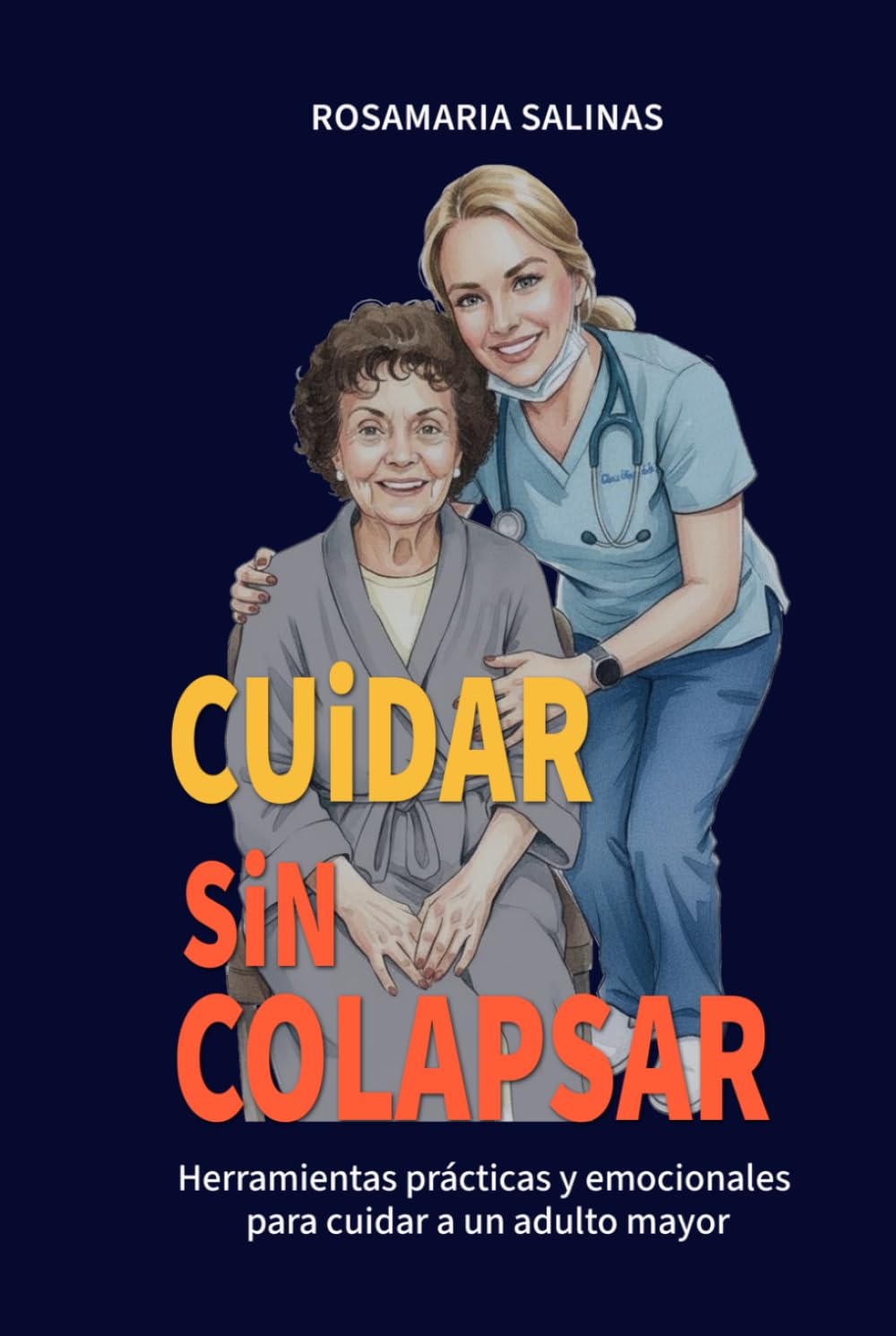 Cuidar sin colapsar: Herramientas prácticas y emocionales para cuidar a un adulto mayor