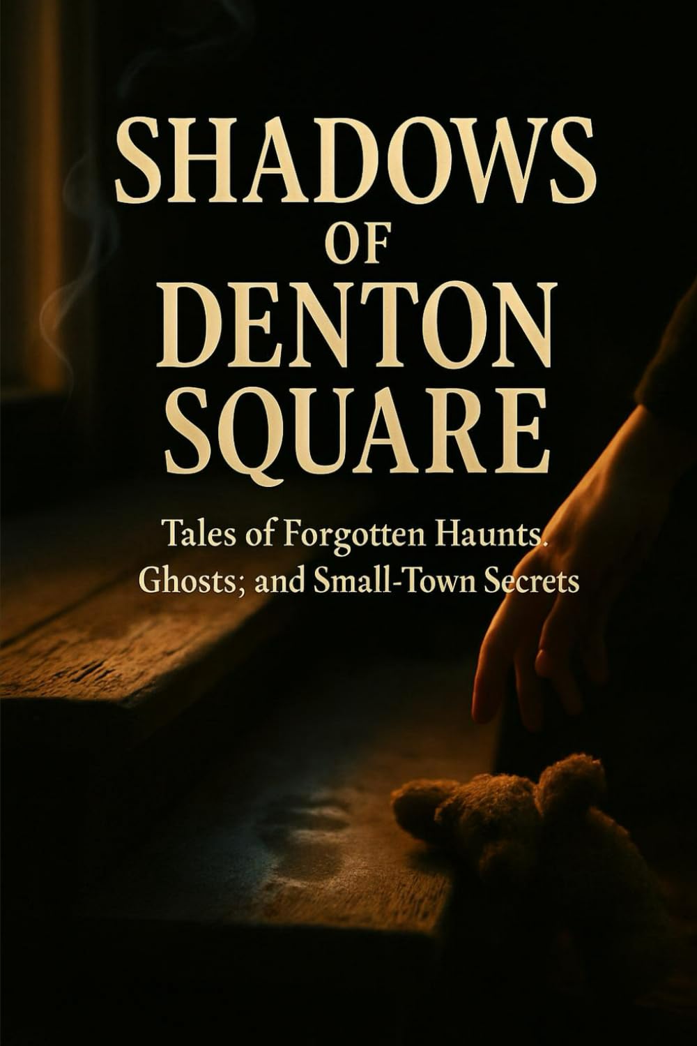 Shadows of Denton Square: Tales of Forgotten Haunts, Ghosts, and Small‑Town Secrets