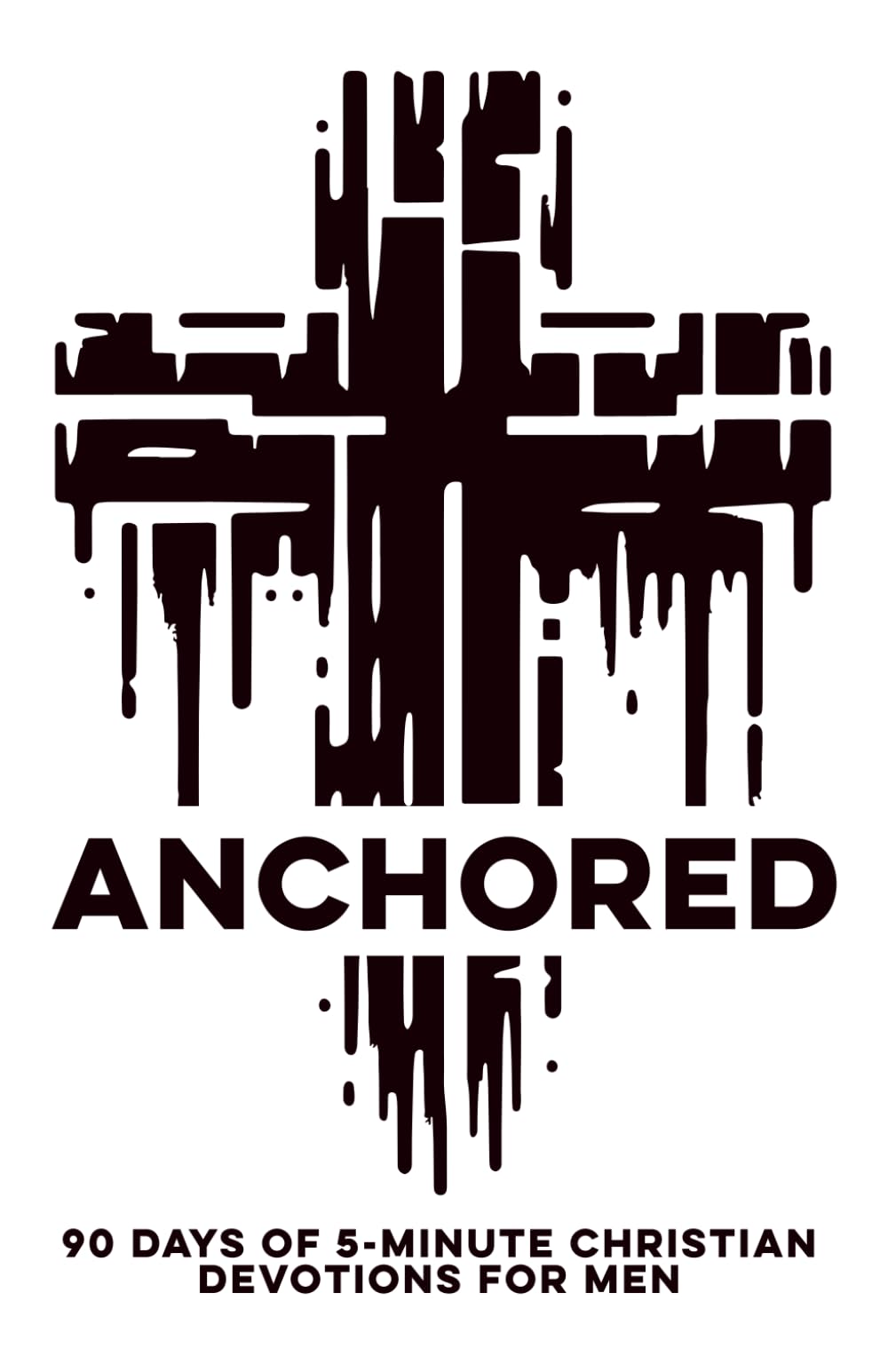Anchored | 90 Days of 5-Minute Christian Devotions for Men: A Man's Daily Devotional to Help Strengthen Faith, Hope, Love, Peace, Strength, and Life ... Bible Study (Christian Family Devotionals)