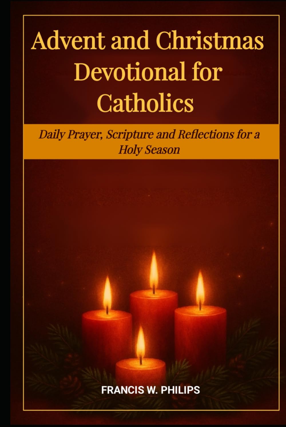 ADVENT AND CHRISTMAS DEVOTIONAL FOR CATHOLICS: Daily Prayers, Scriptures and Reflections for a Holy Season (Catholic Monthly Prayer Journey)