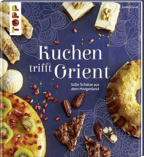 Kuchen trifft Orient: Süße Schätze aus dem Morgenland Kuchen trifft Orient: Süße Schätze aus dem Morgenland