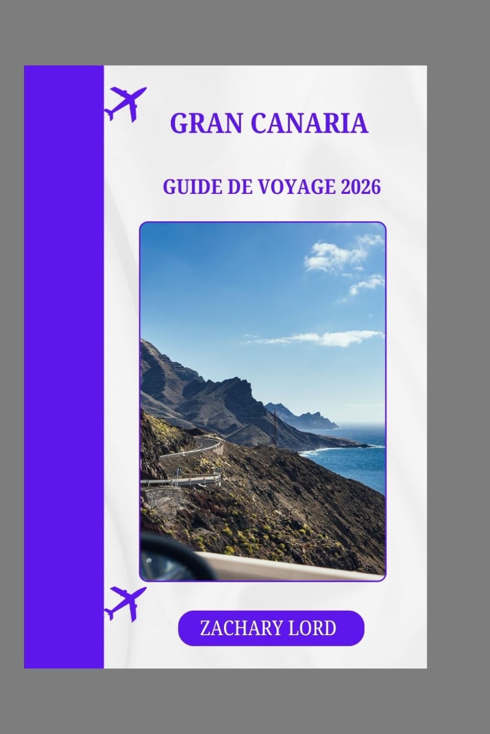 GRAN CANARIA GUIDE DE VOYAGE 2026: « Gran Canaria 2026 : Découvrez des plages secrètes, des villages charmants, des festivals, une cuisine locale et des activités d'aventure »
