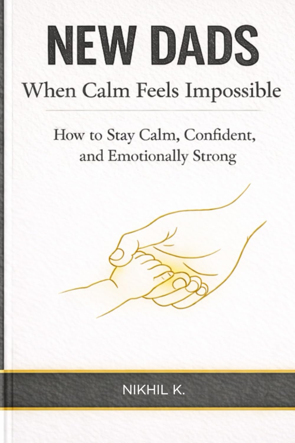 New Dads: When Calm Feels Impossible: How to Stay Calm, Confident, and Emotionally Strong