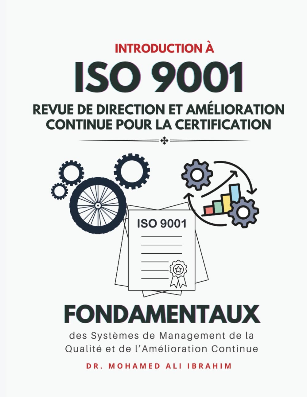 Introduction à l'ISO 9001 : Revue de Direction et Amélioration Continue pour la Certification: Fondamentaux des Systèmes de Management de la Qualité et de l’Amélioration Continue (ISO 9001: 2015)
