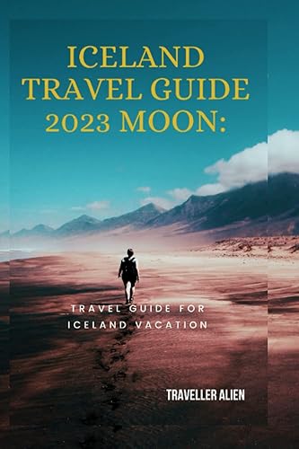 Iceland travel guide 2023 moon: Travel guide for Iceland vacation