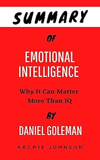 Summary Of Emotional Intelligence BY Daniel Goleman: Why It Can Matter More Than IQ