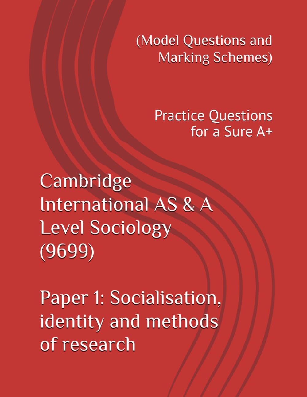 Cambridge International AS & A Level Sociology (9699) Paper 1: Socialisation, identity and methods of research (Model Questions and Marking Schemes): ... (9699) - Exam Preparation Support Series)