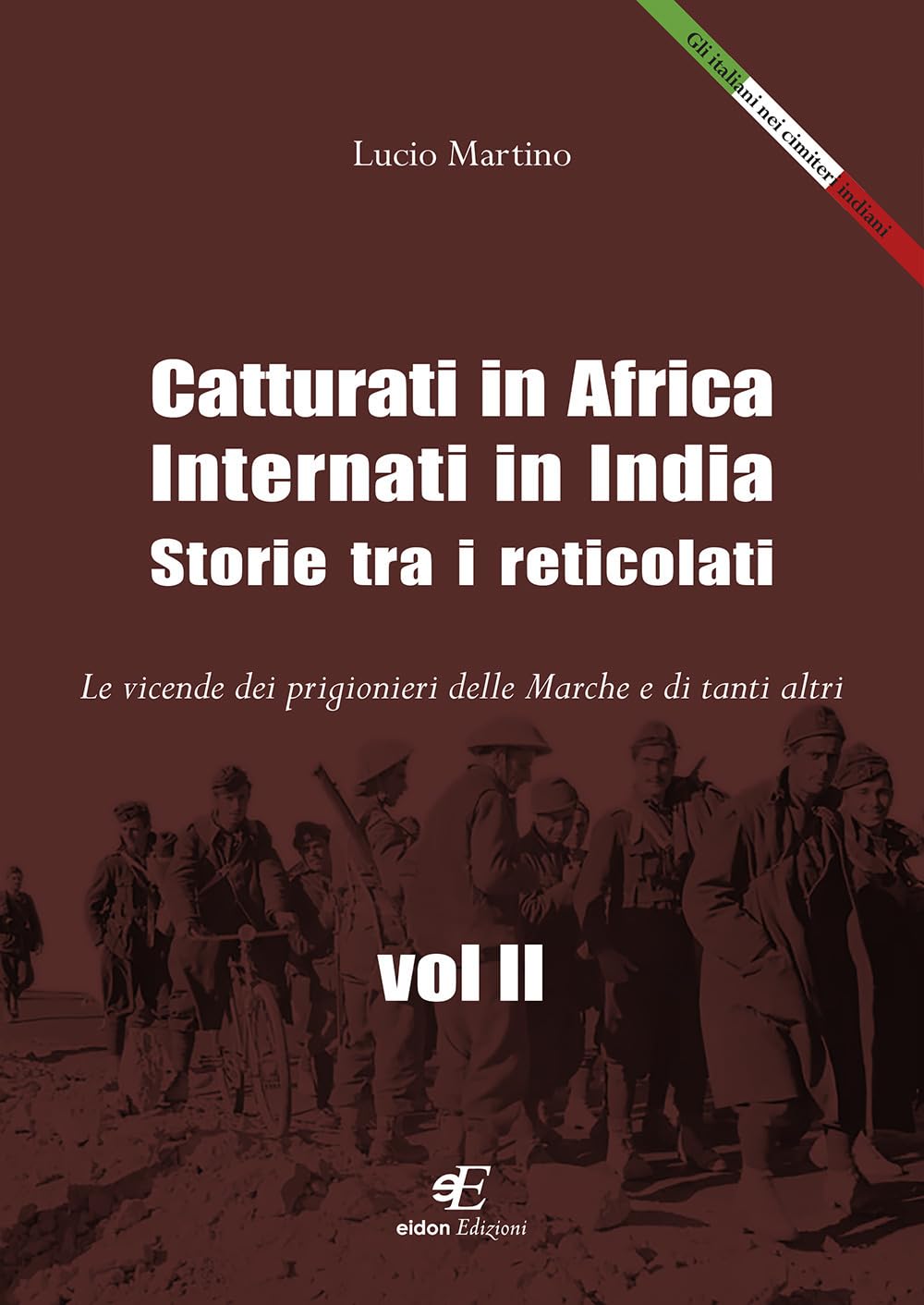 Catturati In Africa. Internati In India. Storie Tra I Reticolati. Le Vicende Dei Prigionieri Delle Marche E Di Tanti Altri - 4