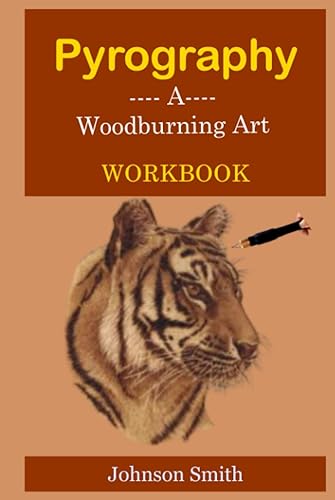 PYROGRAPHY -A WOODBURNING ART WORKBOOK: A Complete Step-by-Step Guide for Beginners, With Techniques, Tips and Tricks for Professional Enhancement in the Art