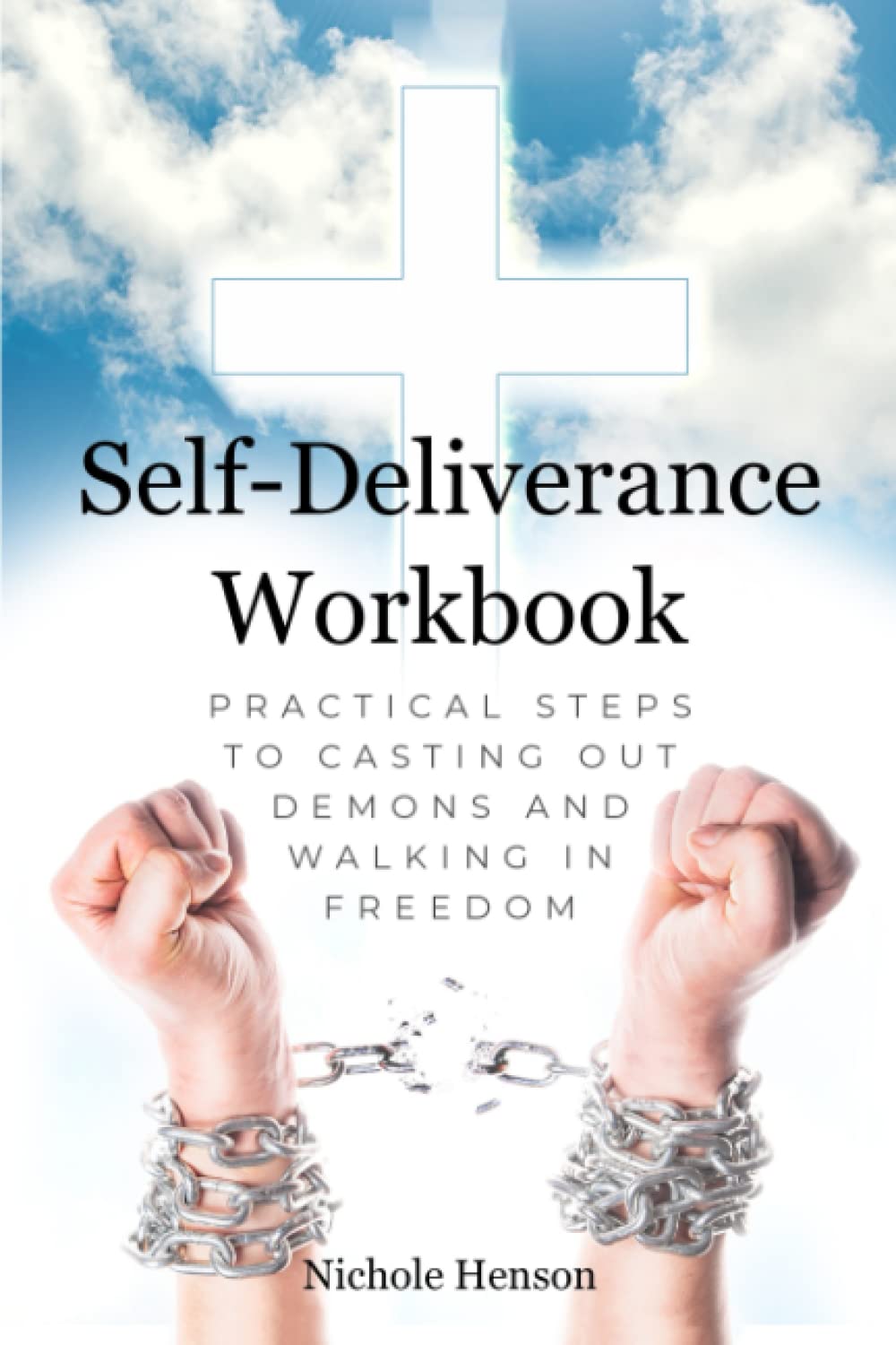 Self-Deliverance Workbook: Practical Steps to Casting Out Demons and Walking in Freedom