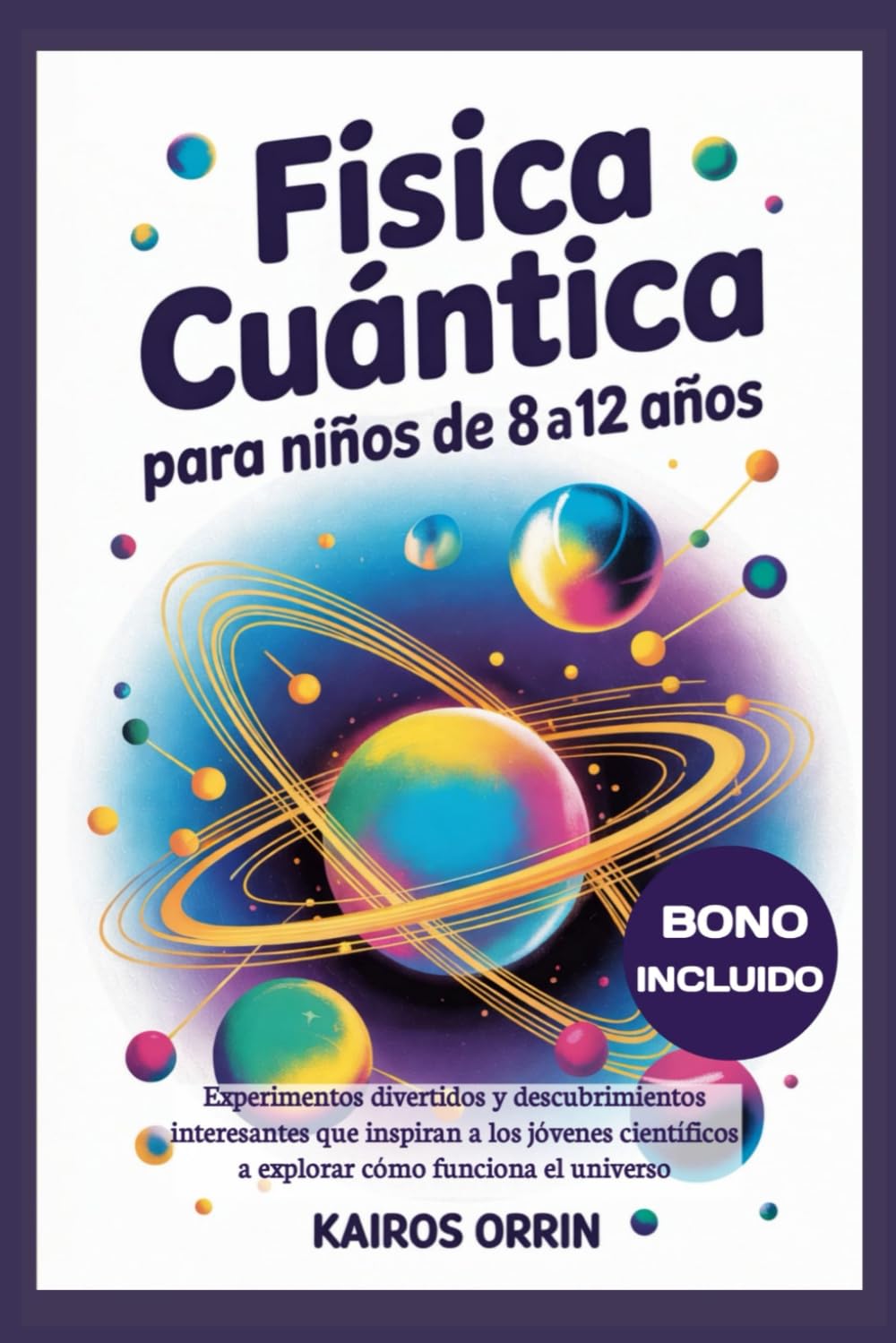 Física cuántica para niños de 8 a 12 años: Experimentos divertidos y descubrimientos interesantes que inspiran a los jóvenes científicos a explorar cómo funciona el universo