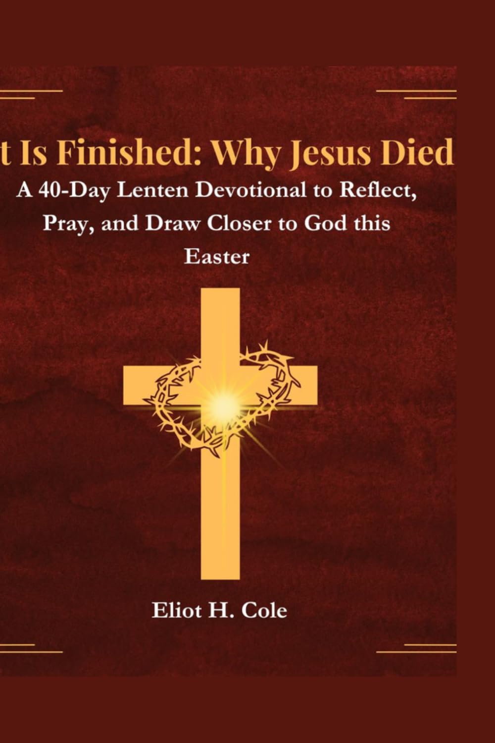 It Is Finished: Why Jesus Died: A 40-Day Lenten Devotional to Reflect, Pray, and Draw Closer to God this Easter