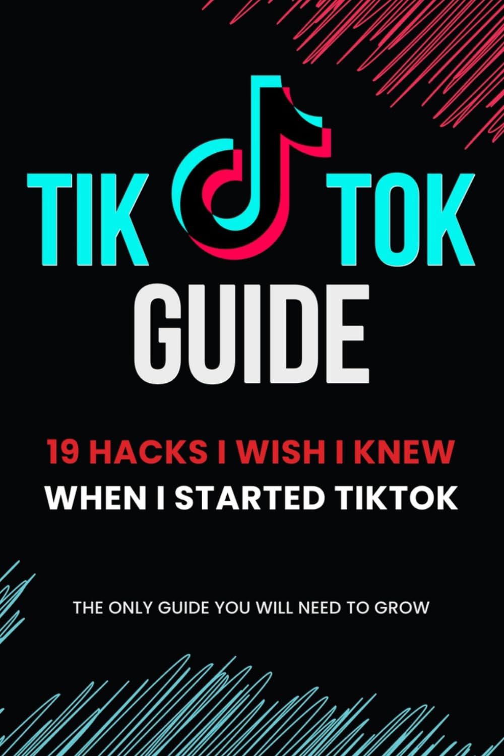 TIKTOK GUIDE: 19 Hacks I Wish I Knew When I Started TIKTOK, The Only Guide You Will Need To Grow.
