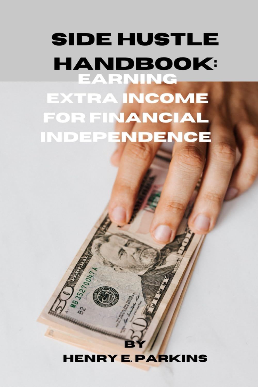 SIDE HUSTLE HANDBOOK: EARNING EXTRA INCOME FOR FINANCIAL INDEPENDENCE