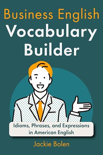 Business English Vocabulary Builder: Idioms, Phrases, and Expressions in American English