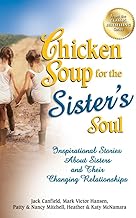 Chicken Soup for the Sister's Soul: Inspirational Stories About Sisters and Their Changing Relationships (Chicken Soup for the Soul)