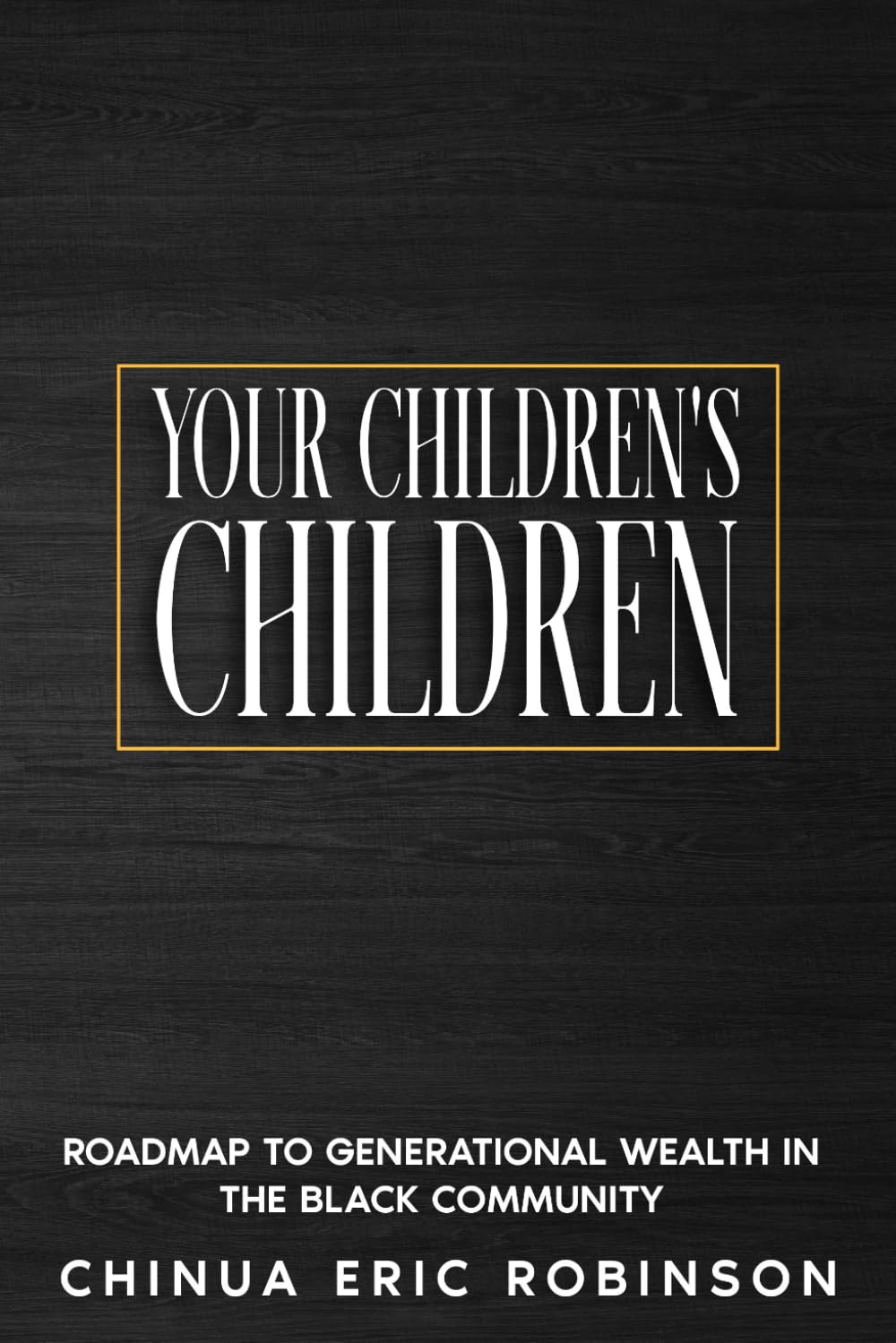 Your Children's Children: Roadmap to Generational Wealth in the Black Community