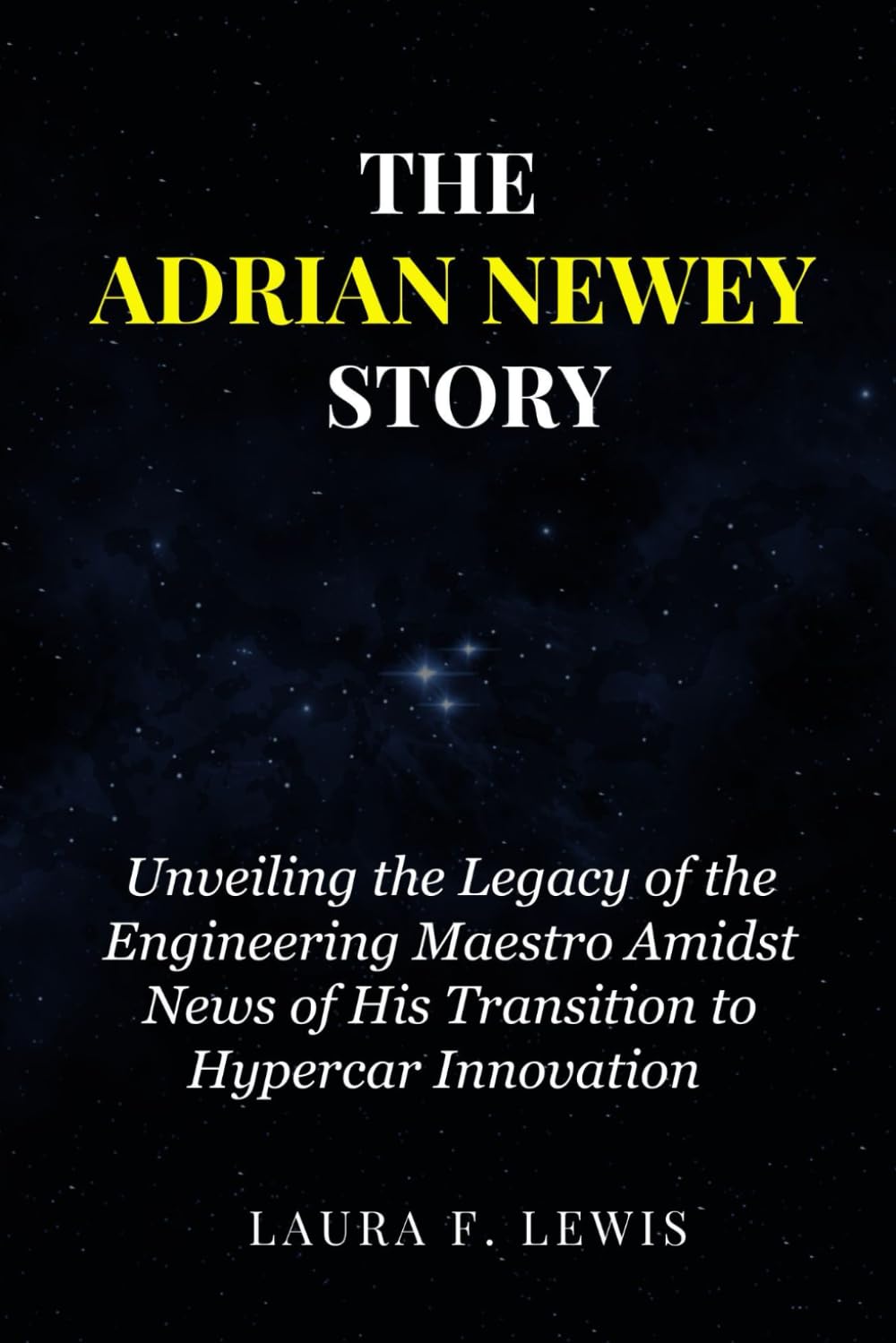 THE ADRIAN NEWEY STORY: Unveiling the Legacy of the Engineering Maestro Amidst News of His Transition to Hypercar Innovation: 3 (Fame & Fortune Diaries)