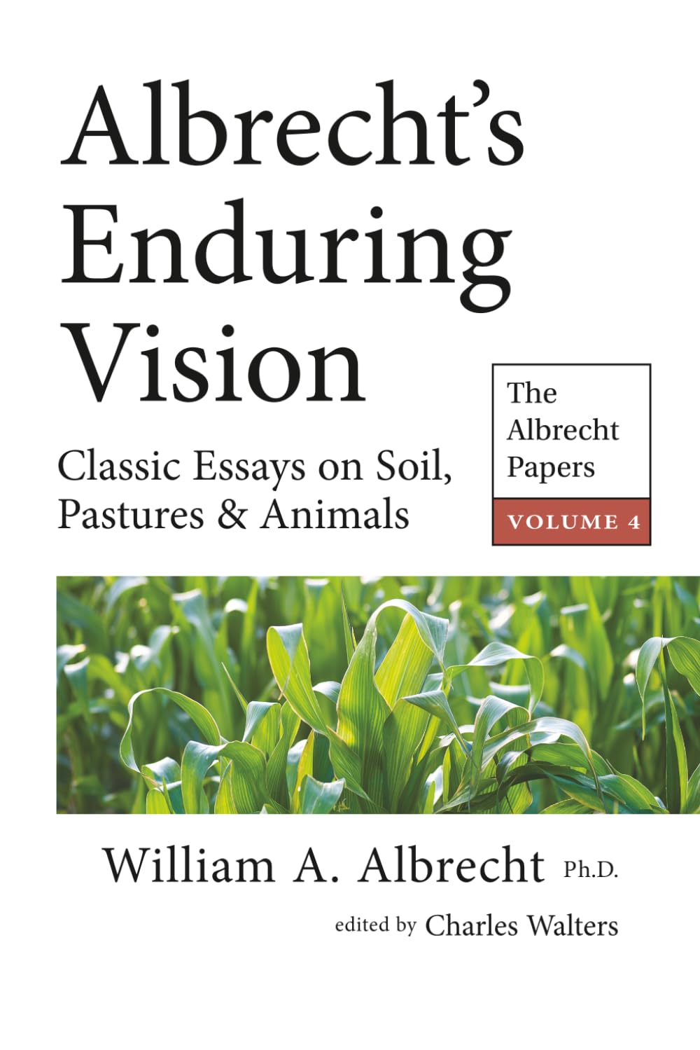 Albrecht's Enduring Vision: The Albrecht Papers Vol. 4: Classic Essays on Soil, Pastures & Animals