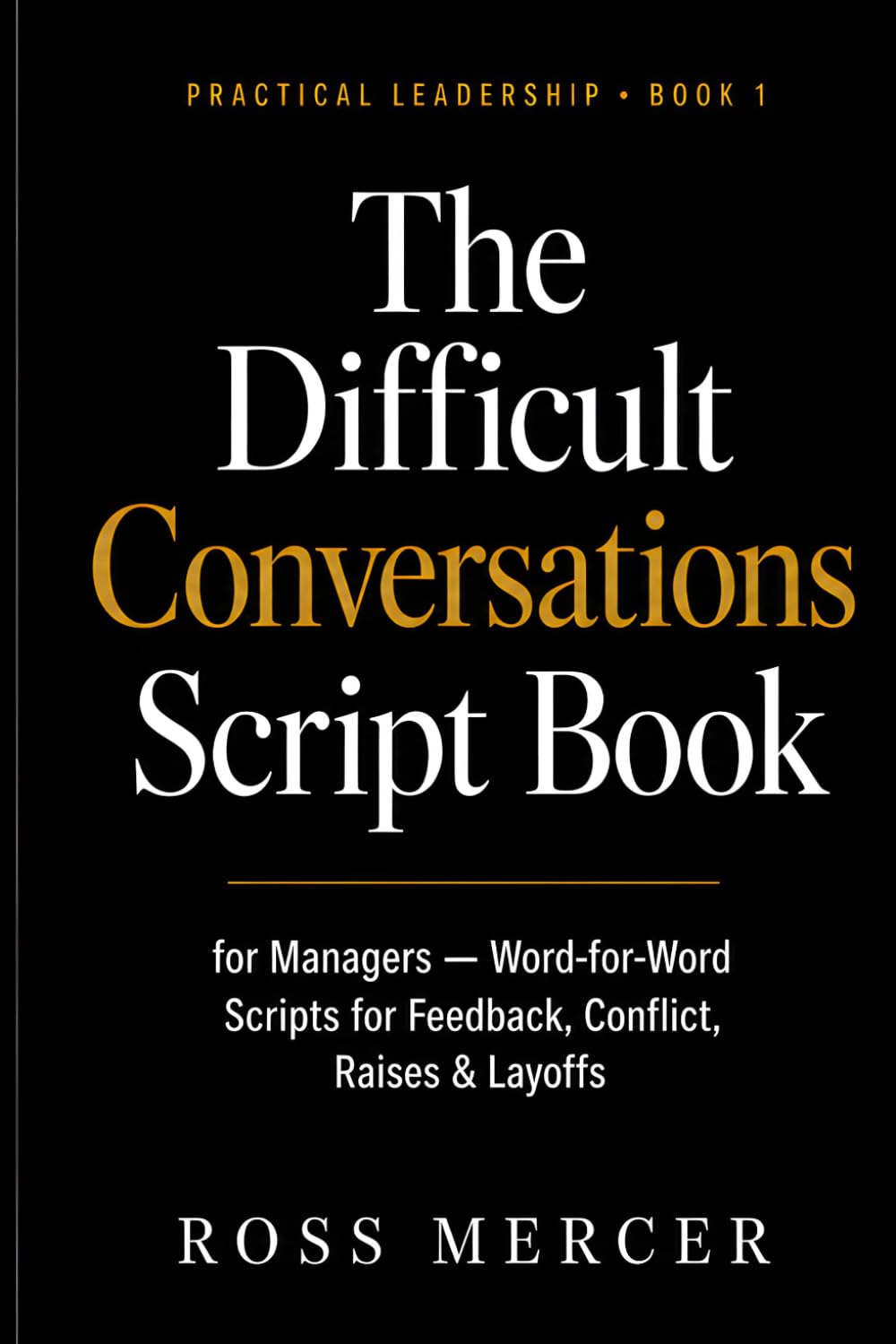 The Difficult Conversations Script Book for Managers: Word-for-Word Scripts and People Skills for the Hardest Talks at Work — Feedback, Conflict, ... and Layoffs (A Practical Leadership Book)