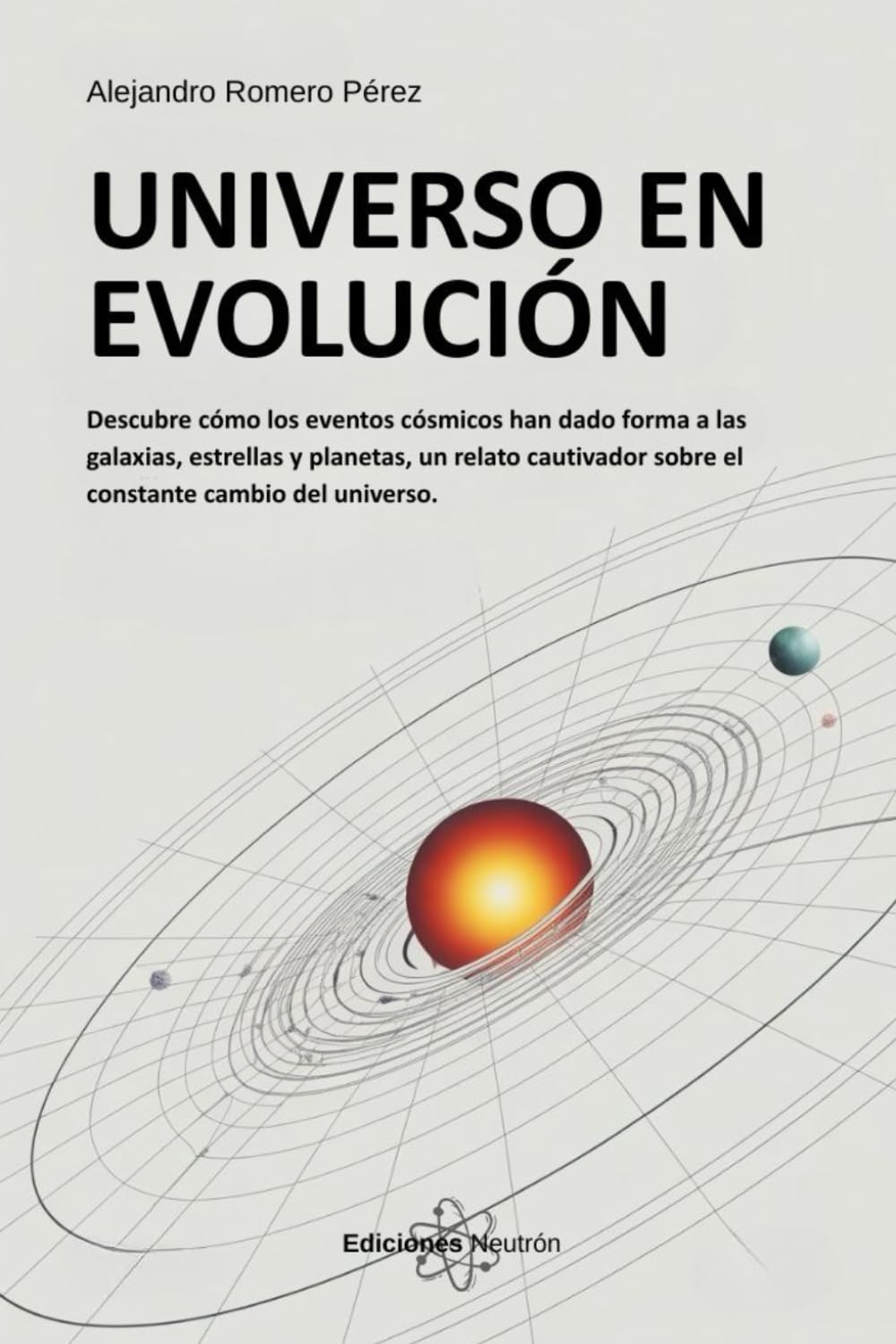 Universo En Evolución.: Descubre cómo los eventos cósmicos han dado forma a las galaxias, estrellas y planetas, un relato cautivador sobre el constante cambio del universo.