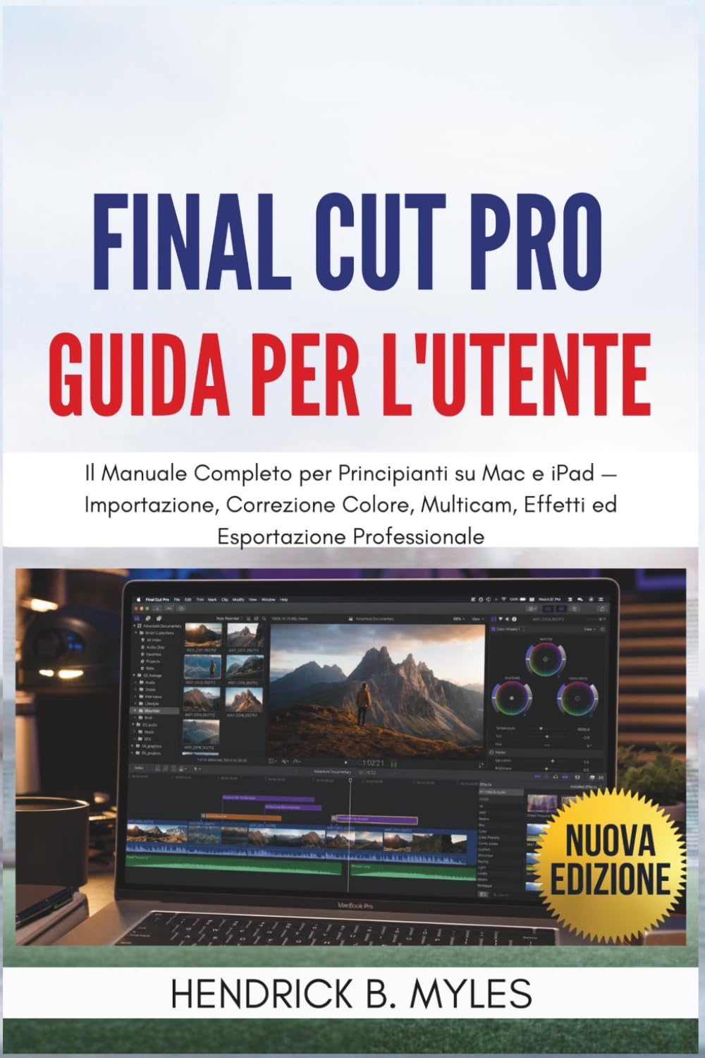 Final Cut Pro Guida per l'Utente: Il Manuale Completo per Principianti su Mac e iPad — Importazione, Correzione Colore, Multicam, Effetti ed Esportazione Professionale