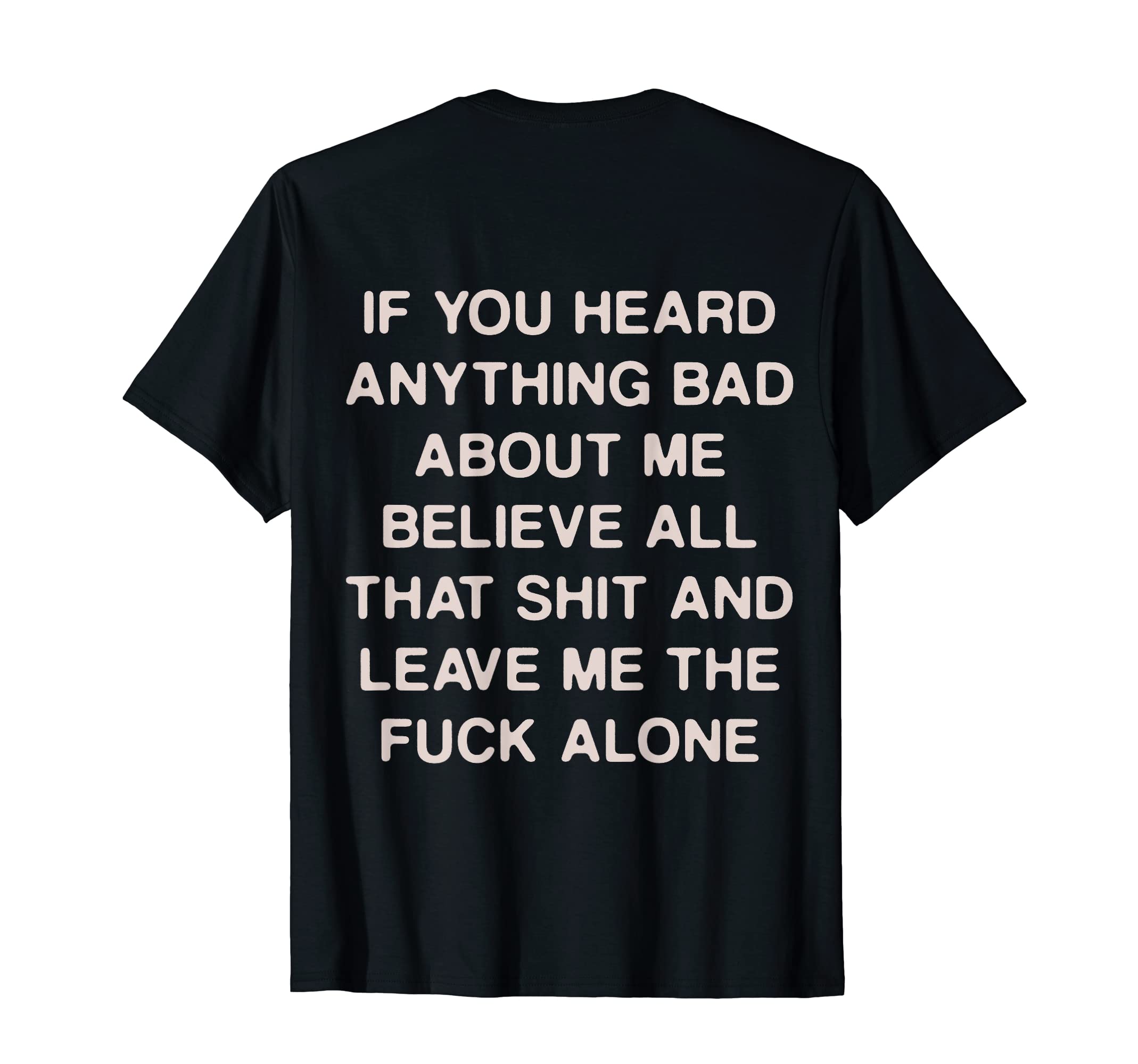 If You Heard Anything Bad About Me Funny QuoteIf You Heard Anything Bad About Me Believe All That Funny T-ShirtOEKO-TEX STANDARD 100