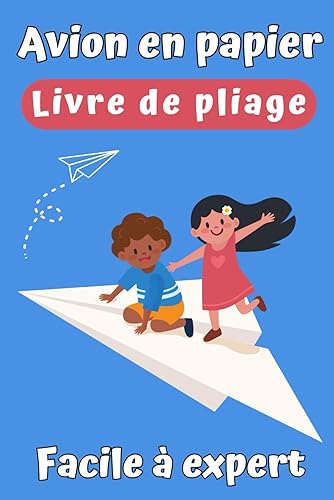 Avion en papier: Un Livre de Pliage pour les Enfants avec Différents Niveaux : Facile, Moyen, Difficile, Expert.