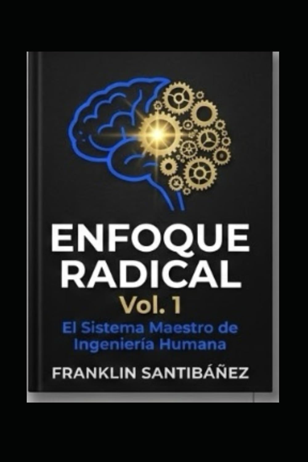 Enfoque Radical 2026 Vol. 1: El Sistema Maestro de Ingeniería Humana: El Sistema Maestro de Ingeniería Humana: Recupera tu Tiempo, Domina la IA y ... en 7 Días (Métodos de Alto Rendimiento.)