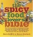 The Spicy Food Lover's Bible: The Ultimate Guide to Buying, Growing, Storing, and Using the Key Ingredients That Give Food Spice with More Than 250 Recipes from Around the World