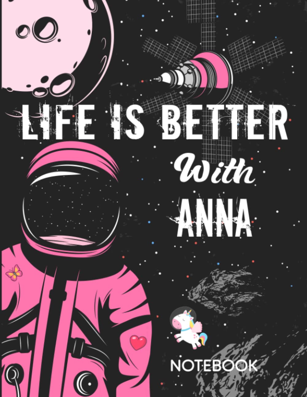Life is Better With Anna Notebook: Astronaut Notebook Birthday Gift For Girls and Women With Personalized Name With Awesome Space Cover Design, 8.5x11 in ,110 Lined Pages.